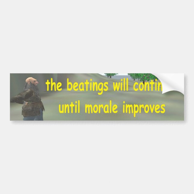 the beatings will continue until morale improves bumper sticker (Front)