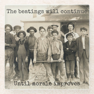 The beatings will continue until morale improves glass coaster