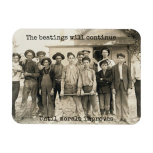 The beatings will continue until morale improves. magnet