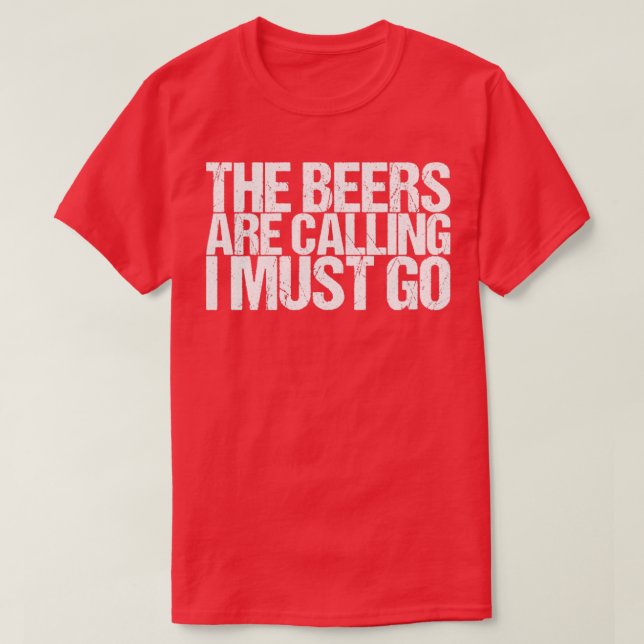 The Beers Are Calling I Must Go T-Shirt (Design Front)