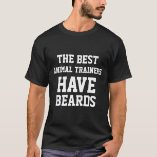 The Best Animal trainers Have Beards T-Shirt