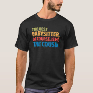 The Best Babysitter  Of Course  Is Cousin Cousins  T-Shirt