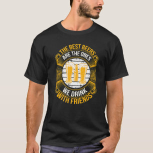 The Best Beers Are the Ones We Drink With Friends T-Shirt