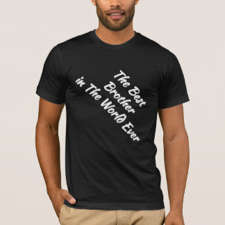 The Best Brother in The World Ever (Gift idea) T-Shirt