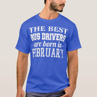 The Best Bus Drivers Are Born In February T-Shirt