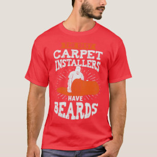 The Best Carpet Installers Have Beards T-Shirt