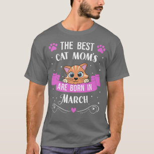 The best cat moms are born in march birthdays T-Shirt