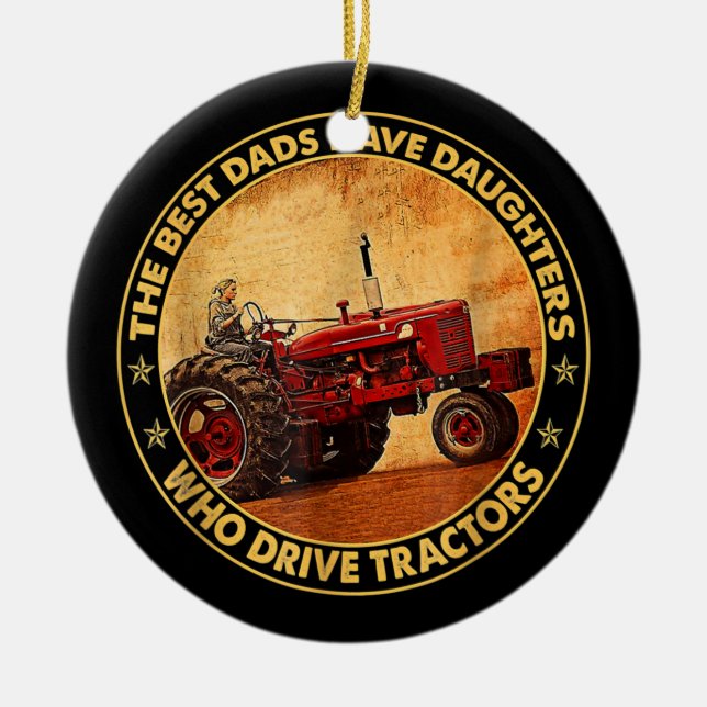 The Best Dads Have Daughters Who Drive Tractors Ceramic Ornament (Front)