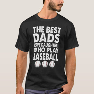 The Best Dads Have Daughters Who Play Baseball 1 T-Shirt