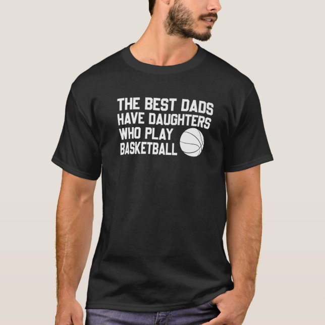 The Best Dads Have Daughters Who play basketball f T-Shirt (Front)
