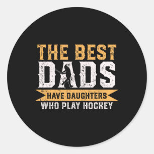 The Best Dads Have Daughters Who Play Hockey Fathe Classic Round Sticker