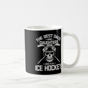 The Best Dads Have Daughters Who Play Ice Hockey Coffee Mug