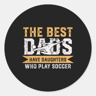 The Best Dads Have Daughters Who Play Soccer Fathe Classic Round Sticker