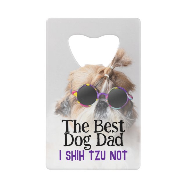 The Best dog dad Shih Tzu Not Fathers Day Credit Card Bottle Opener (Front)