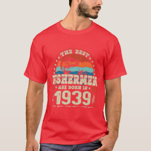 The Best Fishermen Are Born In 1939 Fishing Lovers T-Shirt