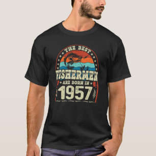The Best Fishermen Are Born In 1957 Fishing   Birt T-Shirt