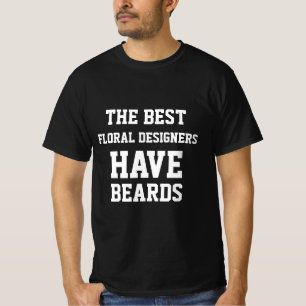 The Best Floral Designers Have Beards T-Shirt