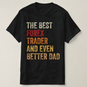 The Best Forex Trader And Even Better Dad T-Shirt