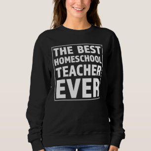 The Best Homeschool Teacher Ever Great Homeschool Sweatshirt