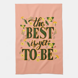The Best is Yet To Be Motivational Inspirational Kitchen Towel