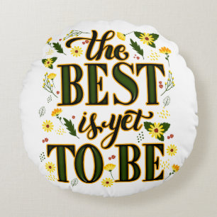 The Best is Yet To Be Motivational Inspirational Round Pillow