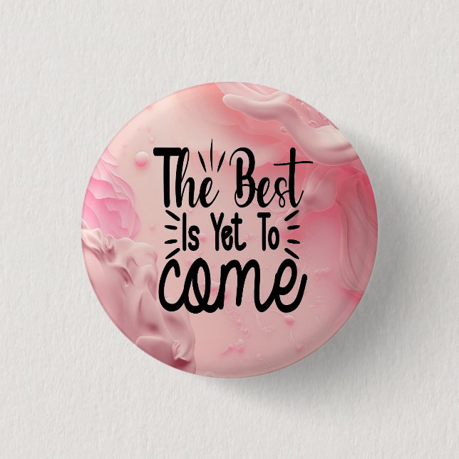 The Best is Yet to Come 1 Inch Round Button (Front)