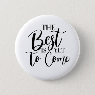 THE BEST IS YET TO COME 2 INCH ROUND BUTTON
