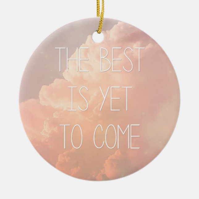 The Best Is Yet To Come Ceramic Ornament (Front)