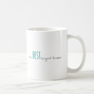 The Best Is Yet to Come Coffee Mug