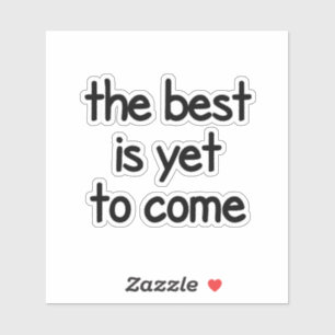 The best is yet to come,cute,fun,pretty,cool,colou