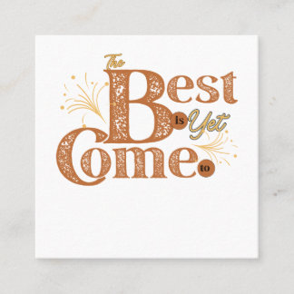 The Best Is Yet To Come - Motivational Words Quote Square Business Card