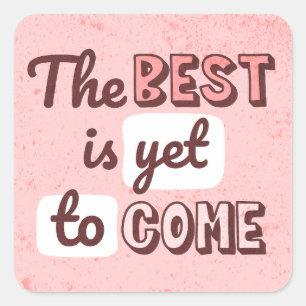 The Best Is Yet To Come Square Sticker