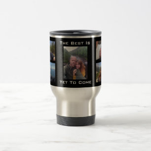 "The Best Is Yet To Come" w/5 Photos Travel Mug