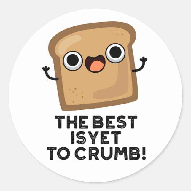 The Best Is Yet To Crumb Funny Bread Pun  Classic Round Sticker (Front)