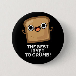 The Best Is Yet To Crumb Funny Bread Pun Dark BG 2 Inch Round Button
