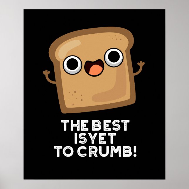 The Best Is Yet To Crumb Funny Bread Pun Dark BG Poster (Front)