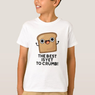 The Best Is Yet To Crumb Funny Bread Pun  T-Shirt