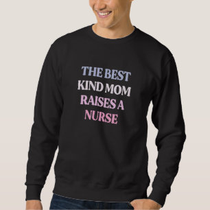 The Best Kind Mom Raises A Nurse Sarcastic Quote Sweatshirt