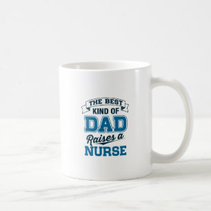The Best Kind Of Dad Raises a Nurse Coffee Mug