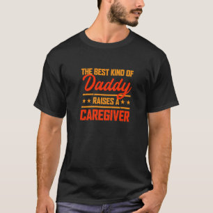 The Best Kind of Daddy Raises a Caregiver Father's T-Shirt