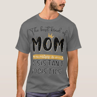 The best kind of MOM raises a Assistant Logistics  T-Shirt