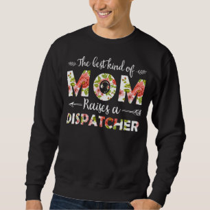 The Best Kind Of Mom Raises A Dispatcher Mother 1 Sweatshirt