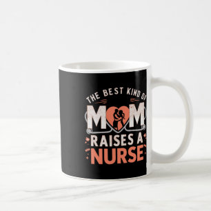 The Best Kind Of Mom Raises A Nurse Coffee Mug