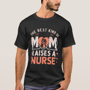 The Best Kind Of Mom Raises A Nurse T-Shirt