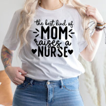 The Best Kind Of Mom Raises A Nurse
