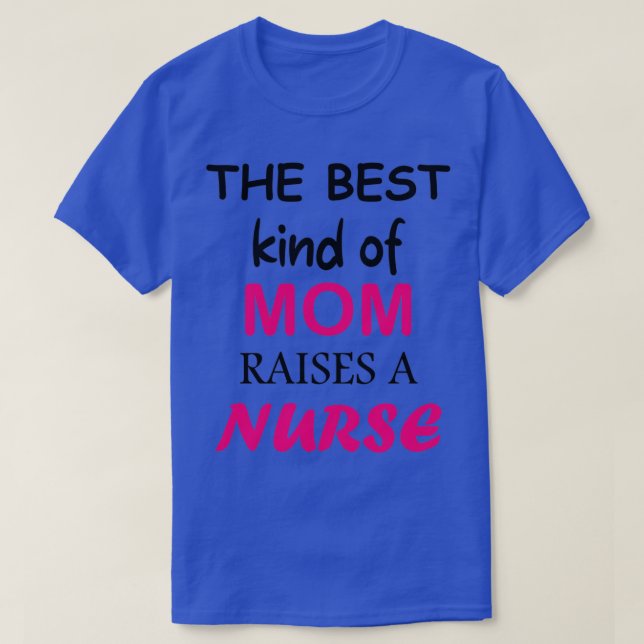 The best kind of mom raises a nurse T-Shirt (Design Front)