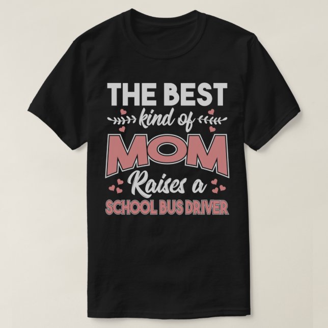 The Best Kind Of Mom Raises A School Bus Driver Cu T-Shirt (Design Front)