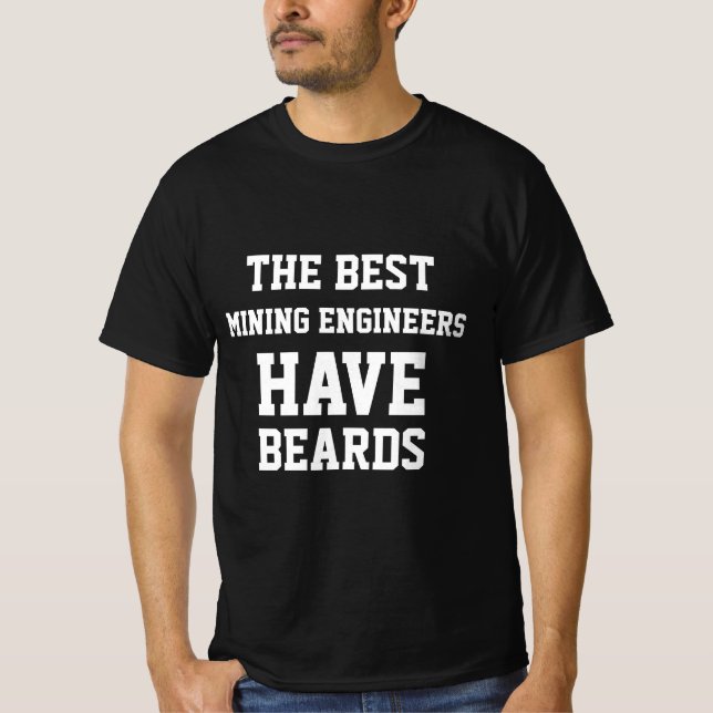 The Best Mining Engineers Have Beards  T-Shirt (Front)