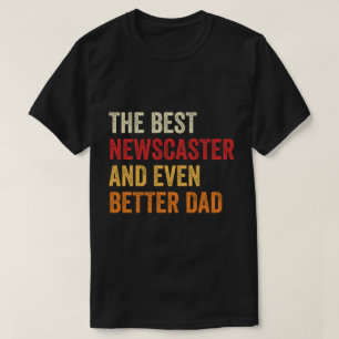 The Best Newscaster And Even Better Dad T-Shirt