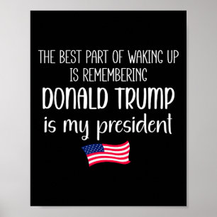 The Best Part Of Waking Up Is Trump Is President T Poster